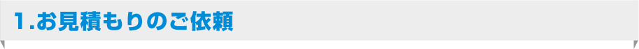 1.お見積もりのご依頼
