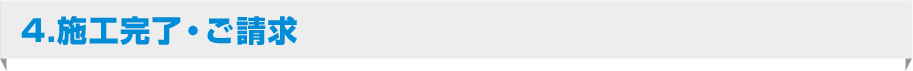 4.施工完了・ご請求